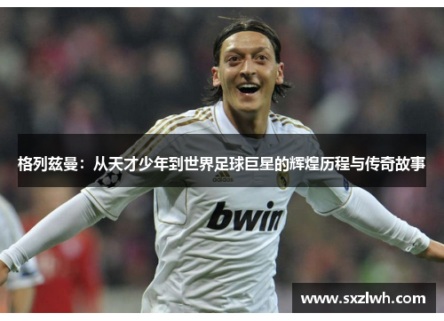 格列兹曼:从天才少年到世界足球巨星的辉煌历程与传奇故事 格列兹曼:从天才少年到世界足球巨星的辉煌历程与传奇故事